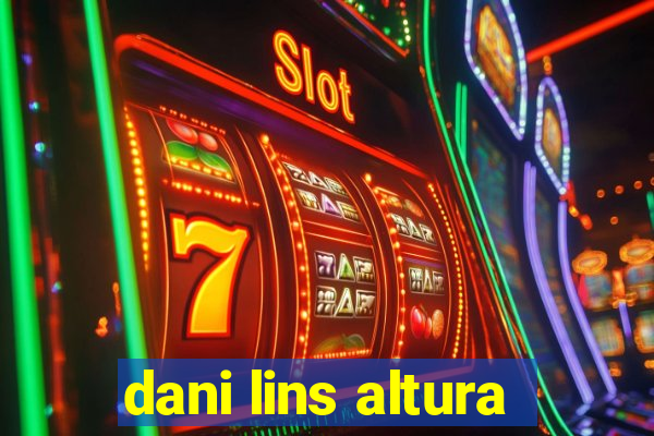 dani lins altura